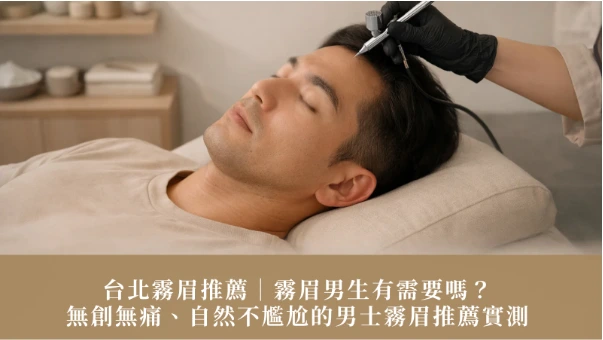 台北霧眉推薦｜霧眉男生有需要嗎？無創無痛、自然不尷尬的男士霧眉推薦實測｜男生霧眉